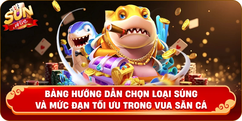 Bảng hướng dẫn chọn loại súng và mức đạn tối ưu trong Vua săn cá
